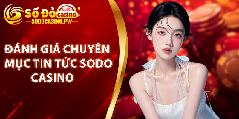 Tin Tức Sodo Casino – Cập Nhật Thông Tin Mới Nhất Năm 2025 2 Đánh giá chuyên mục tin tức Sodo Casino