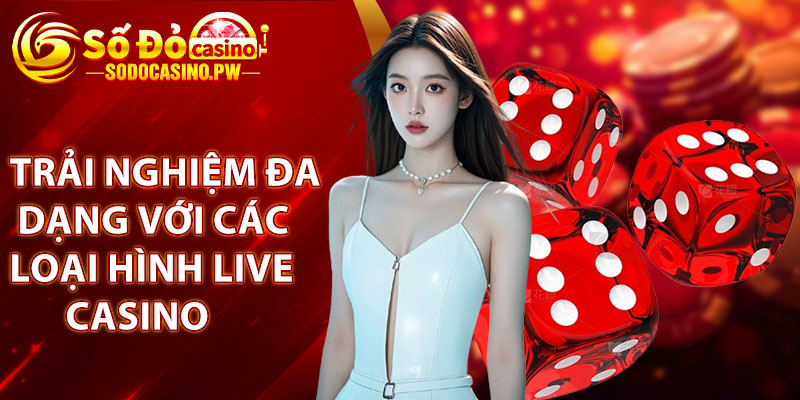 Live Casino Đỉnh Cao Cơ Hội Thắng Lớn Cùng Sodo Casino 4 Trải nghiệm đa dạng với các loại hình live casino tại Sodo Casino
