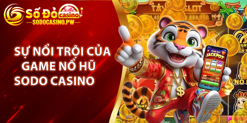 Nổ Hũ Sodo Casino – Cơ Hội Vàng Để Trúng Lớn Và Thỏa Mãn Niềm Đam Mê 3 Yếu tố gì tạo nên sự nổi trội của game Nổ Hũ Sodo Casino?